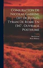 Conjuration De Nicolas Gabrini, Dit De Rienzi, Tyran De Rome En 1347 . Ouvrage Posthume