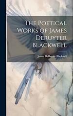 The Poetical Works of James Deruyter Blackwell 