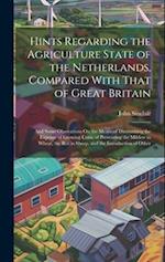 Hints Regarding the Agriculture State of the Netherlands, Compared With That of Great Britain: And Some Obsevations On the Means of Diminishing the Ex