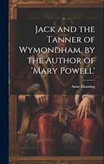 Jack and the Tanner of Wymondham, by the Author of 'mary Powell' 