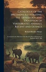 Catalogue of the Specimens Illustrating the Osteology and Dentition of Vertebrated Animals, Recent and Extinct: Contained in the Museum of the Royal C