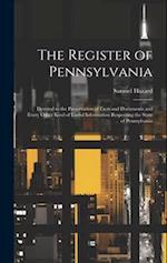 The Register of Pennsylvania: Devoted to the Preservation of Facts and Documents and Every Other Kind of Useful Information Respecting the State of Pe