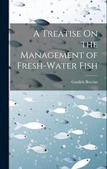 A Treatise On the Management of Fresh-Water Fish 