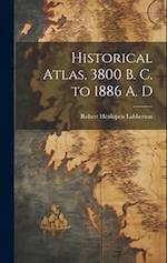 Historical Atlas, 3800 B. C. to 1886 A. D 