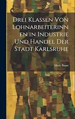 Drei Klassen Von Lohnarbeiterinnen in Industrie Und Handel Der Stadt Karlsruhe