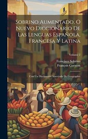 Sobrino Aumentado, O Nuevo Diccionario De Las Lenguas Española, Francesa Y Latina