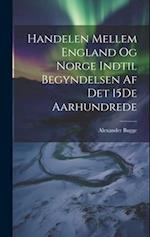Handelen Mellem England Og Norge Indtil Begyndelsen Af Det 15De Aarhundrede