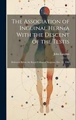 The Association of Inguinal Hernia With the Descent of the Testis: Delivered Before the Royal College of Surgeons, Dec. 12, 1900 