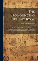 The Pronouncing Spelling Book: Adapted to Walker's Critical Pronouncing Dictionary, in Which the Precise Sound of Every Syllable Is Accurately Conveye
