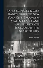 Rand, Mcnally & Co.'s Handy Guide to New York City, Brooklyn, Staten Island, and Other Districts Included in the Enlarged City 