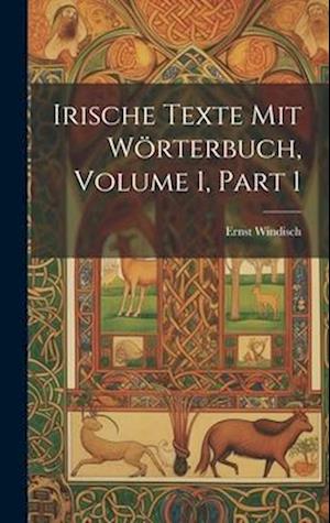 Irische Texte Mit Wörterbuch, Volume 1, part 1