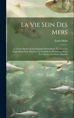 La Vie Sein Des Mers: La Faune Marine Et Les Grandes Profondeurs, Les Grandes Explorations Sous Marines, Les Conditions D'existence Dand Les Abysses, 