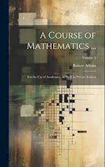 A Course of Mathematics ...: For the Use of Academies, As Well As Private Tuition; Volume 2 
