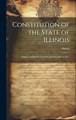 Constitution of the State of Illinois: Adopted and Ratified in 1870 and Amended in 1877 