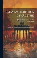 Characteristics of Goethe: From the German of Falk, Von Müller, Etc., With Notes, Original and Translated, Illustrative of German Literature 