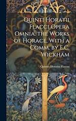 Quinti Horatii Flacci Opera Omnia. the Works of Horace, With a Comm. by E.C. Wickham 