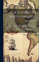 A Voyage to South-America: Describing at Large the Spanish Cities, Towns, Provinces, &c. On That Extensive Continent. Interspersed Throughout With Ref
