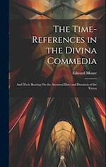 The Time-References in the Divina Commedia: And Their Bearing On the Assumed Date and Duration of the Vision 