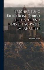Beschreibung einer Reise durch Deutschland und die Schweiz, im Jahre 1781.