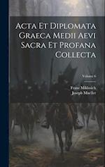 Acta Et Diplomata Graeca Medii Aevi Sacra Et Profana Collecta; Volume 6