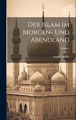 Der Islam Im Morgen- Und Abendland; Volume 1
