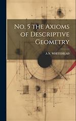 No. 5 the Axioms of Descriptive Geometry 