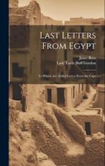Last Letters From Egypt: To Which Are Added Letters From the Cape 