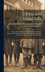 Open Air Crusaders: A Story of the Elizabeth Mccormick Open Air School, Together With a General Account of Open Air School Workin Chicago and a Chapte