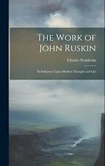 The Work of John Ruskin: Its Influence Upon Modern Thought and Life 