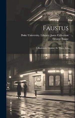 Faustus: A Romantic Drama : In Three Acts