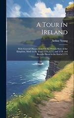 A Tour in Ireland: With General Observations On the Present State of the Kingdom, Made in the Years 1776, 1777, and 1778. and Brought Down to the End 