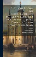 Englische Reichs- und Rechtsgeschichte seit der Ankunft der Normannen im Jahre 1066 nach Christi Geburt, Erster Band