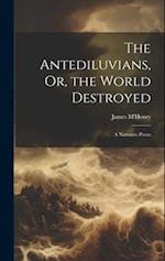 The Antediluvians, Or, the World Destroyed: A Narrative Poem 