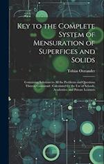 Key to the Complete System of Mensuration of Superfices and Solids: Containing Solutions to All the Problems and Questions Therein Contained : Calcula