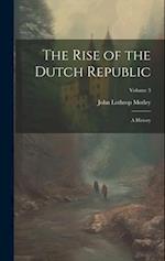 The Rise of the Dutch Republic: A History; Volume 3 
