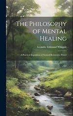 The Philosophy of Mental Healing: A Practical Exposition of Natural Restorative Power 