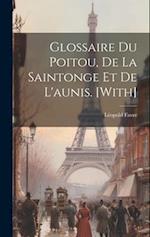 Glossaire Du Poitou, De La Saintonge Et De L'aunis. [With]