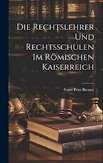 Die Rechtslehrer und Rechtsschulen im Römischen Kaiserreich