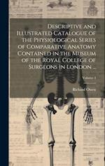 Descriptive and Illustrated Catalogue of the Physiological Series of Comparative Anatomy Contained in the Museum of the Royal College of Surgeons in L