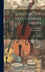 Songs of the Late Charles Dibdin: With a Memoir 