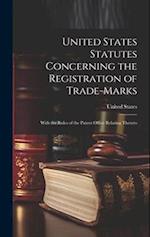 United States Statutes Concerning the Registration of Trade-Marks: With the Rules of the Patent Office Relating Thereto 