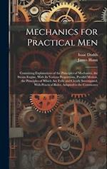 Mechanics for Practical Men: Containing Explanations of the Principles of Mechanics, the Steam Engine, With Its Various Proportions, Parallel Motion, 