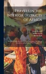 Travels in the Interior Districts of Africa: Performed Under the Direction and Patronage of the African Association, in the Years 1795, 1796, and 1797