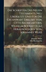 Die Schriften Des Neuen Testaments, Neu Ubersetzt Und Für Die Gegenwart Erklärt Von Otto Baumgartern, Wilhelm Bousset [U.a.] Herausgegeben Von Johanne