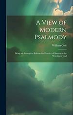 A View of Modern Psalmody: Being an Attempt to Reform the Practice of Singing in the Worship of God 