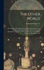 The Other World: Or, Glimpses of the Supernatural. Being Facts, Records, and Traditions Relating to Dreams, Omens, Miraculous Occurrences, Apparitions