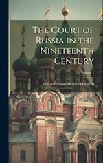 The Court of Russia in the Nineteenth Century; Volume 1 