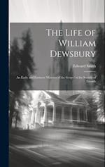 The Life of William Dewsbury: An Early and Eminent Minister of the Gospel in the Society of Friends 