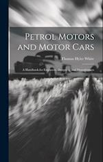 Petrol Motors and Motor Cars: A Handbook for Engineers, Designers, and Draughtsmen 
