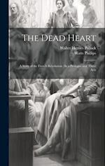 The Dead Heart: A Story of the French Revolution : In a Prologue and Three Acts 